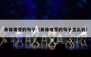 身体难受的句子（身体难受的句子怎么说）