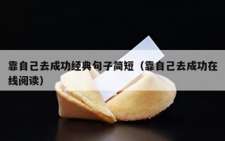 靠自己去成功经典句子简短（靠自己去成功在线阅读）
