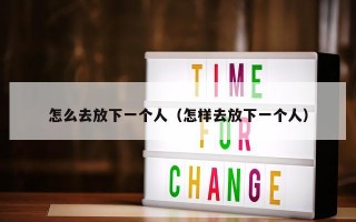 怎么去放下一个人（怎样去放下一个人）