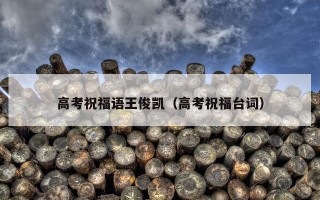 高考祝福语王俊凯（高考祝福台词）