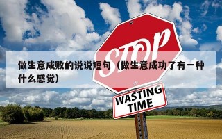 做生意成败的说说短句（做生意成功了有一种什么感觉）