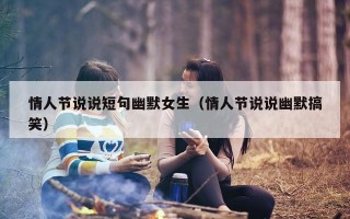 情人节说说短句幽默女生（情人节说说幽默搞笑）