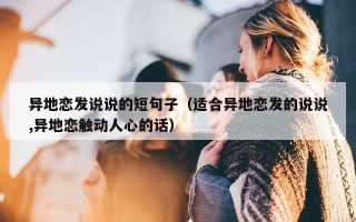 异地恋发说说的短句子（适合异地恋发的说说,异地恋触动人心的话）