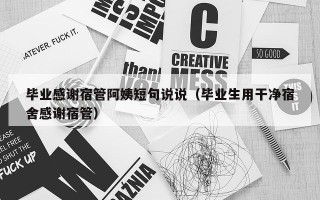 毕业感谢宿管阿姨短句说说（毕业生用干净宿舍感谢宿管）