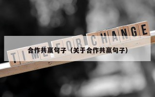 合作共赢句子（关于合作共赢句子）