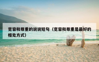宽容和尊重的说说短句（宽容和尊重是最好的相处方式）