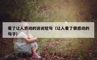 看了让人感动的说说短句（让人看了很感动的句子）