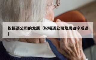 祝福语公司的发展（祝福语公司发展四字成语）