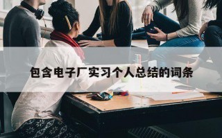 包含电子厂实习个人总结的词条