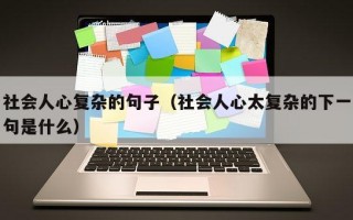 社会人心复杂的句子（社会人心太复杂的下一句是什么）