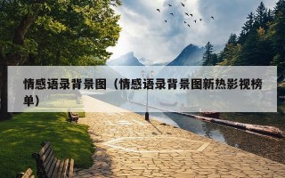 情感语录背景图（情感语录背景图新热影视榜单）