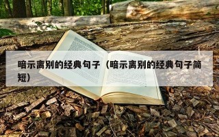 暗示离别的经典句子（暗示离别的经典句子简短）