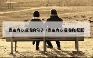 表达内心崩溃的句子（表达内心崩溃的成语）