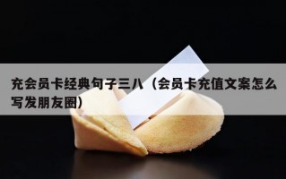 充会员卡经典句子三八（会员卡充值文案怎么写发朋友圈）