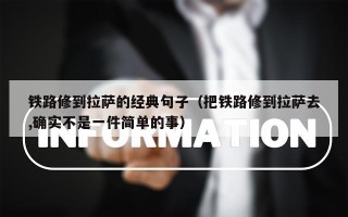 铁路修到拉萨的经典句子（把铁路修到拉萨去,确实不是一件简单的事）