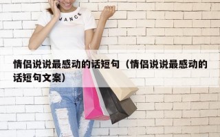情侣说说最感动的话短句（情侣说说最感动的话短句文案）
