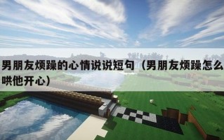 男朋友烦躁的心情说说短句（男朋友烦躁怎么哄他开心）