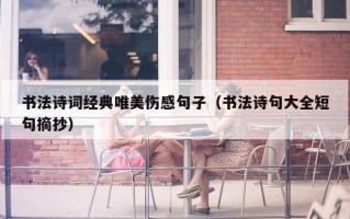 书法诗词经典唯美伤感句子（书法诗句大全短句摘抄）