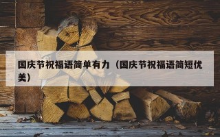 国庆节祝福语简单有力（国庆节祝福语简短优美）