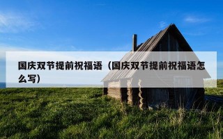 国庆双节提前祝福语（国庆双节提前祝福语怎么写）