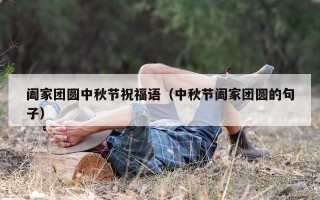 阖家团圆中秋节祝福语（中秋节阖家团圆的句子）