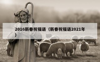 2016新春祝福语（新春祝福语2021年）