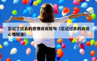 忘记了过去的感情说说短句（忘记过去的说说心情短语）