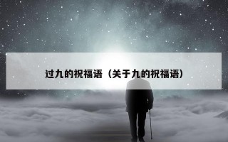 过九的祝福语（关于九的祝福语）