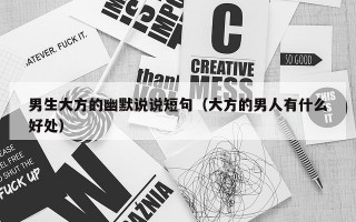 男生大方的幽默说说短句（大方的男人有什么好处）