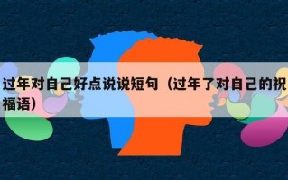 过年对自己好点说说短句（过年了对自己的祝福语）