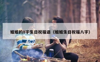 姐姐的8字生日祝福语（姐姐生日祝福八字）