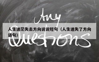 人生迷茫失去方向说说短句（人生迷失了方向语句）