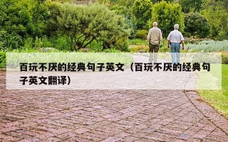 百玩不厌的经典句子英文（百玩不厌的经典句子英文翻译）