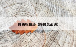 降级祝福语（降级怎么说）