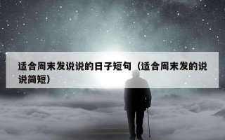 适合周末发说说的日子短句（适合周末发的说说简短）