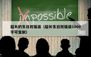 超长的生日祝福语（超长生日祝福语1000字可复制）