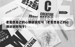 老是想自己的心情说说短句（老是想自己的心情说说短句子）