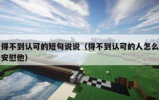 得不到认可的短句说说（得不到认可的人怎么安慰他）