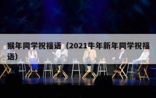 猴年同学祝福语（2021牛年新年同学祝福语）