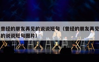 曾经的朋友再见的说说短句（曾经的朋友再见的说说短句图片）