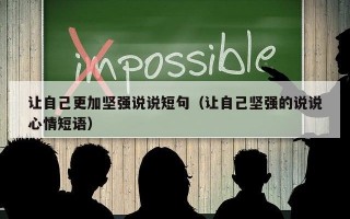 让自己更加坚强说说短句（让自己坚强的说说心情短语）