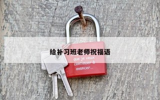 给补习班老师祝福语 给补习班老师祝福语