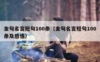 金句名言短句100条（金句名言短句100条及感悟）