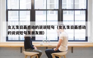 女儿生日最感动的说说短句（女儿生日最感动的说说短句发朋友圈）