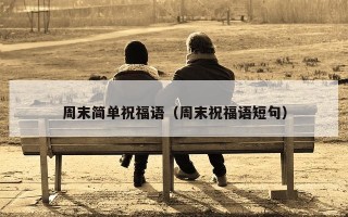 周末简单祝福语（周末祝福语短句）