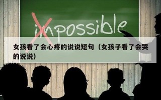 女孩看了会心疼的说说短句（女孩子看了会哭的说说）
