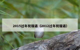 2015过年祝福语（2012过年祝福语）