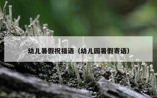 幼儿暑假祝福语（幼儿园暑假寄语）