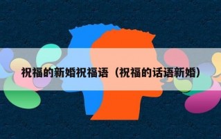 祝福的新婚祝福语（祝福的话语新婚）