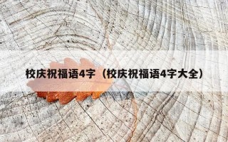 校庆祝福语4字（校庆祝福语4字大全）